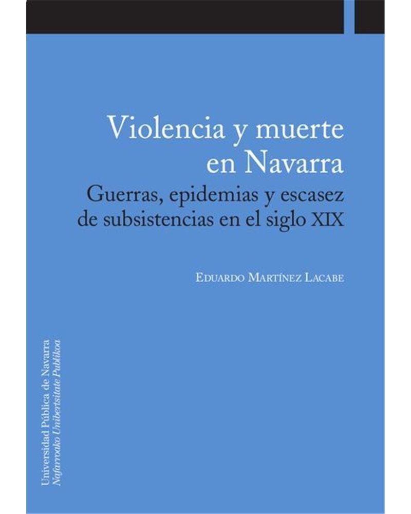 Violencia y muerte en Navarra. Guerras, epidemias y escasez de subsistencias y en el siglo XIX Violencia y muerte en Navarra. Guerras, epidemias y escasez de subsistencias y en el siglo XIX