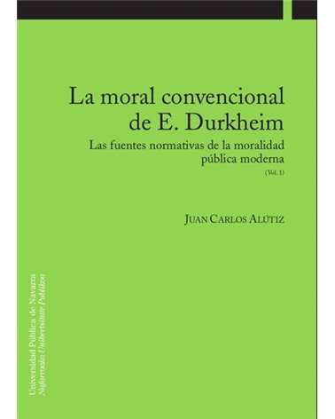 La moral convencional de E. Durkheim. Las fuentes normativas de la moralidad pública moderna (Vol. 1)