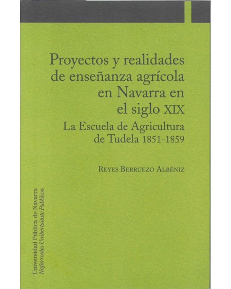 Proyectos y realidades de enseñanza agrícola en Navarra en el siglo XIX. La Escuela de Agricultura de Tudela (1851-1859) Proyectos y realidades de enseñanza agrícola en Navarra en el siglo XIX. La Escuela de Agricultura de Tudela (1851-1859)