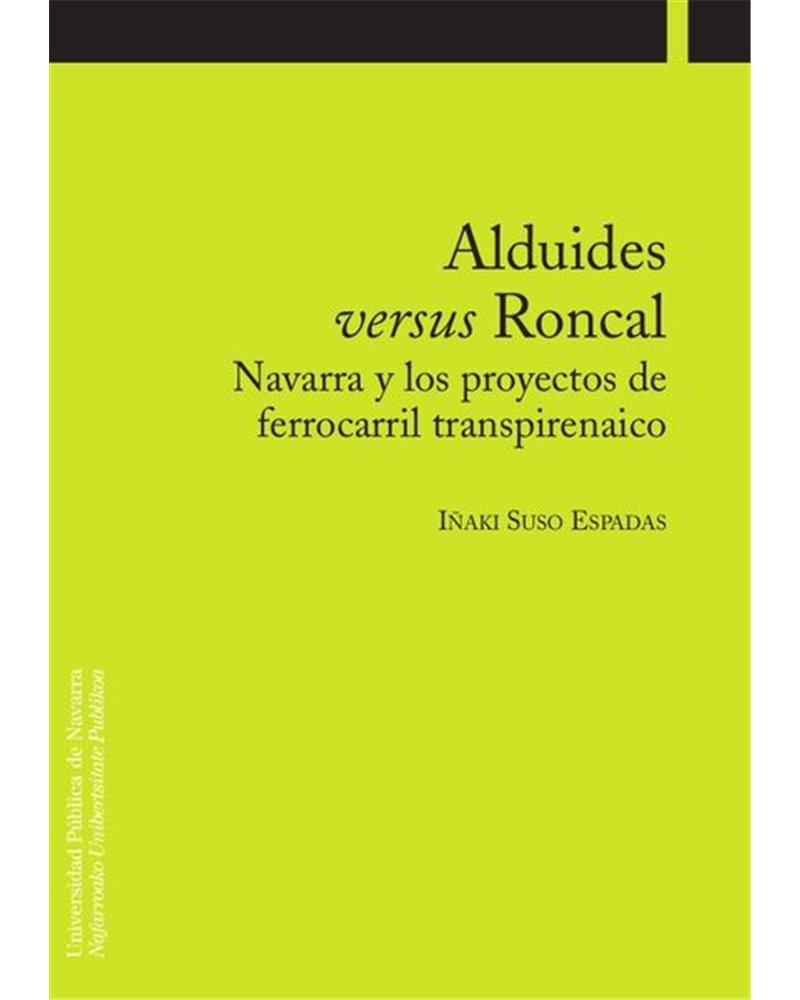 Alduides versus Roncal. Navarra y los proyectos de ferrocarril transpirenaico Alduides versus Roncal. Navarra y los proyectos de ferrocarril transpirenaico